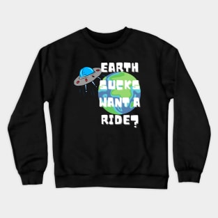 EARTH SUCKS WANT A RIDE? Crewneck Sweatshirt